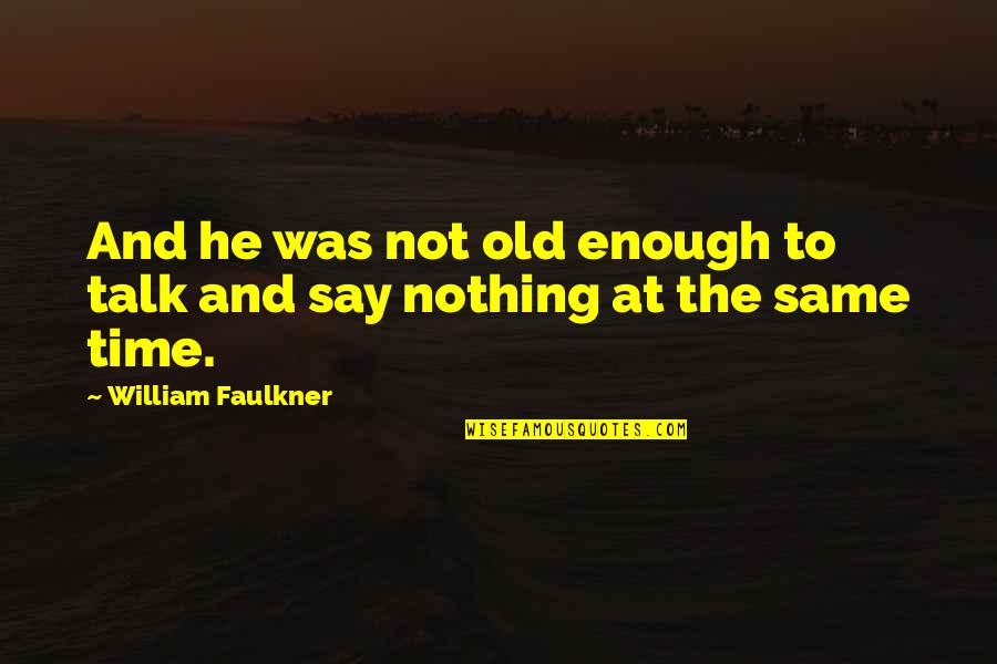 Mithunda 100 Quotes By William Faulkner: And he was not old enough to talk Mithunda 100 Quotes By William Faulkner: And he was not old enough to talk