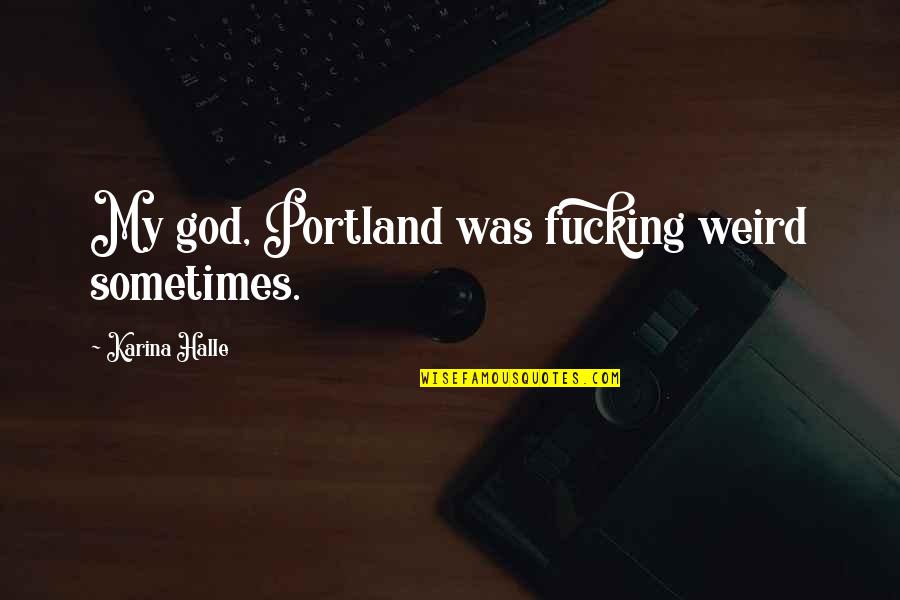 Mithunda Quotes By Karina Halle: My god, Portland was fucking weird sometimes.