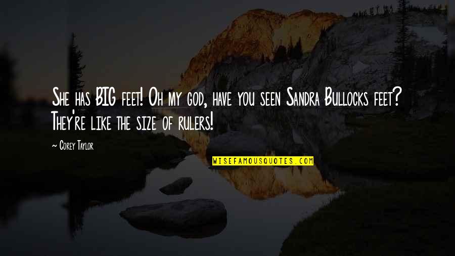 Mitica Popescu Quotes By Corey Taylor: She has BIG feet! Oh my god, have Mitica Popescu Quotes By Corey Taylor: She has BIG feet! Oh my god, have