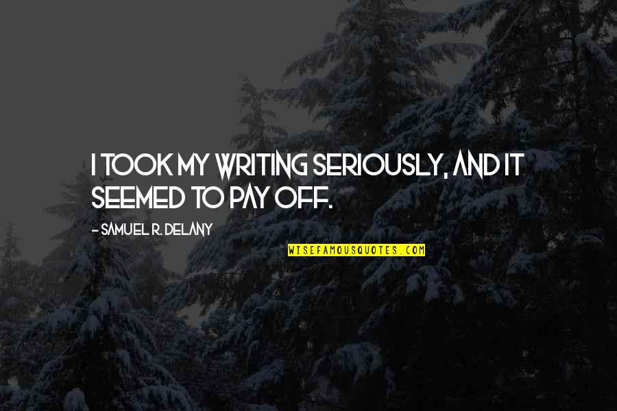 Mitico Significado Quotes By Samuel R. Delany: I took my writing seriously, and it seemed Mitico Significado Quotes By Samuel R. Delany: I took my writing seriously, and it seemed