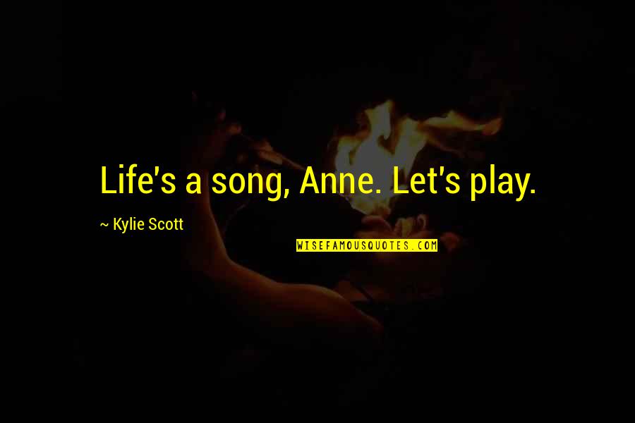 Mitigate In A Sentence Quotes By Kylie Scott: Life's a song, Anne. Let's play.