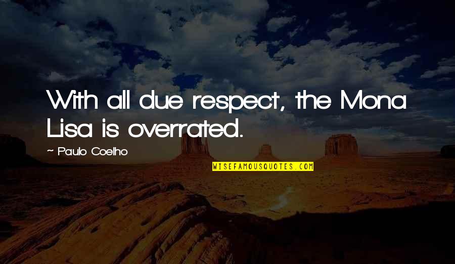 Mitigated Gall Quotes By Paulo Coelho: With all due respect, the Mona Lisa is Mitigated Gall Quotes By Paulo Coelho: With all due respect, the Mona Lisa is