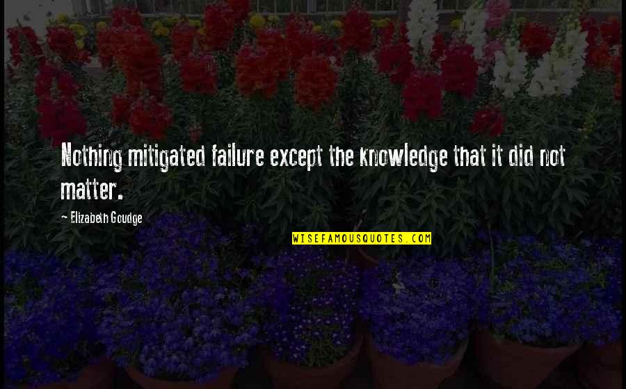 Mitigated Quotes By Elizabeth Goudge: Nothing mitigated failure except the knowledge that it