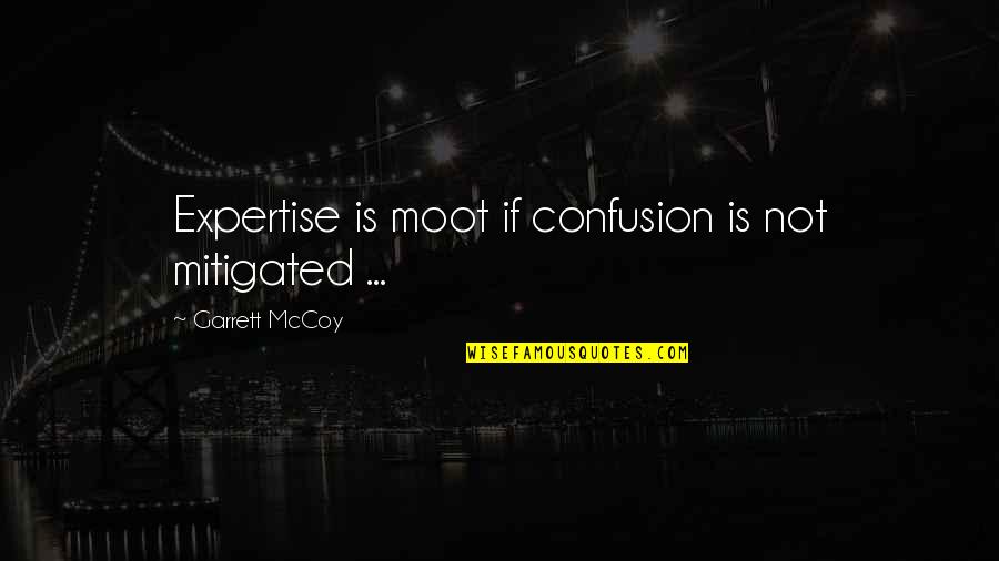 Mitigated Quotes By Garrett McCoy: Expertise is moot if confusion is not mitigated