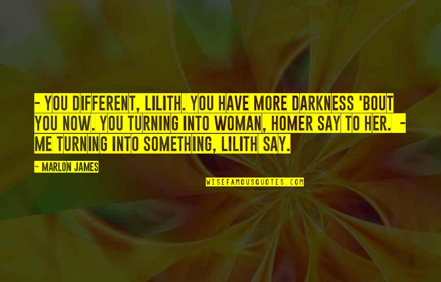 Mitigated Quotes By Marlon James: - You different, Lilith. You have more darkness