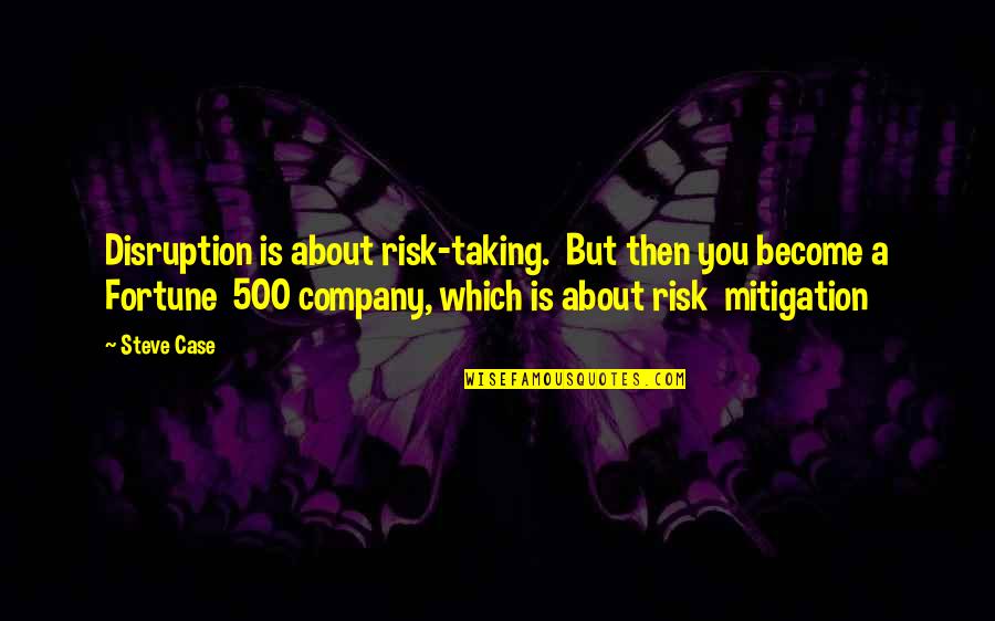 Mitigation Quotes By Steve Case: Disruption is about risk-taking. But then you become