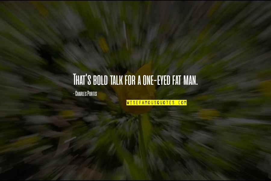 Mitigations For Tsunami Quotes By Charles Portis: That's bold talk for a one-eyed fat man. Mitigations For Tsunami Quotes By Charles Portis: That's bold talk for a one-eyed fat man.