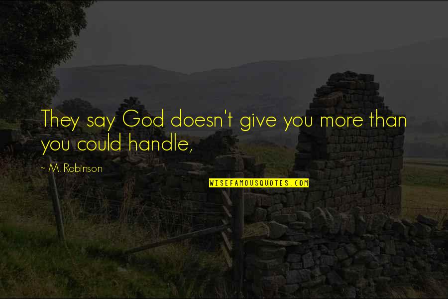 Mitigations In Chicago Quotes By M. Robinson: They say God doesn't give you more than