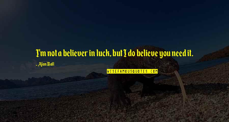 Miting De Avance Quotes By Alan Ball: I'm not a believer in luck, but I