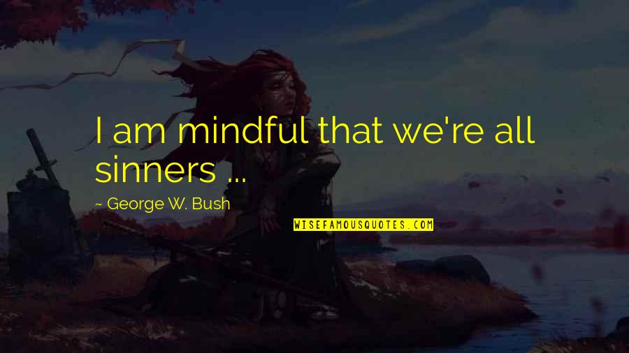 Mitiseri Quotes By George W. Bush: I am mindful that we're all sinners ...