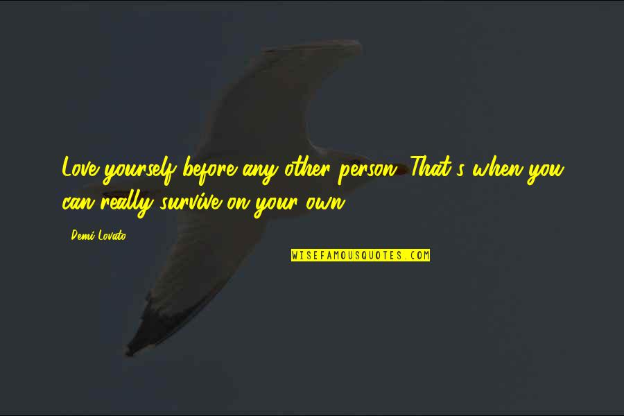 Mititei For Sale Quotes By Demi Lovato: Love yourself before any other person. That's when Mititei For Sale Quotes By Demi Lovato: Love yourself before any other person. That's when