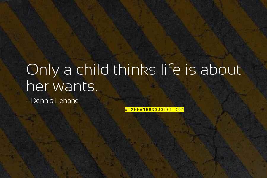 Mititei La Quotes By Dennis Lehane: Only a child thinks life is about her Mititei La Quotes By Dennis Lehane: Only a child thinks life is about her