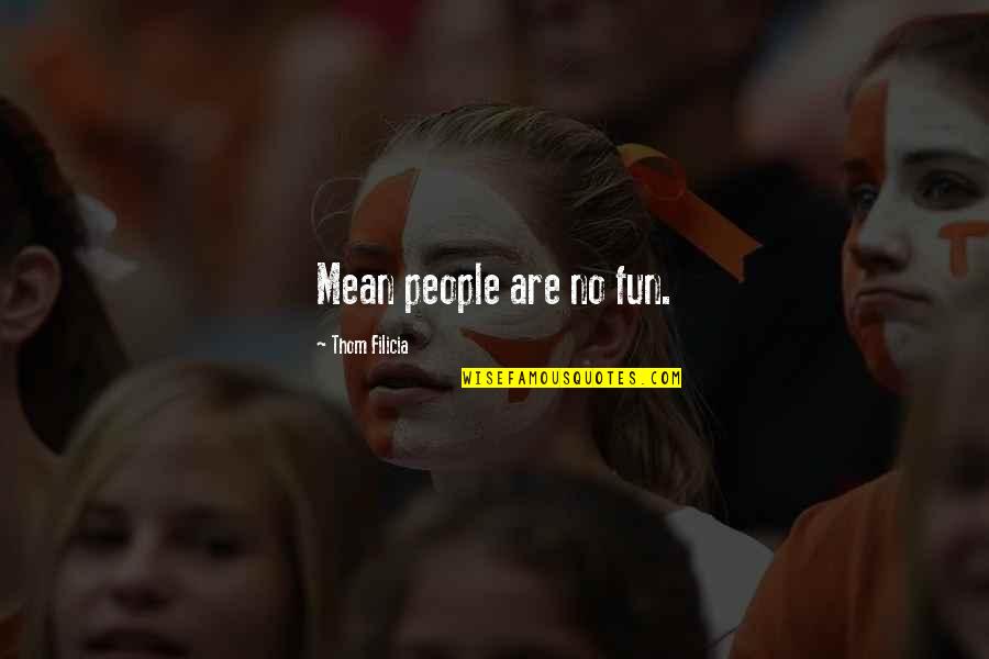 Mititei La Quotes By Thom Filicia: Mean people are no fun. Mititei La Quotes By Thom Filicia: Mean people are no fun.