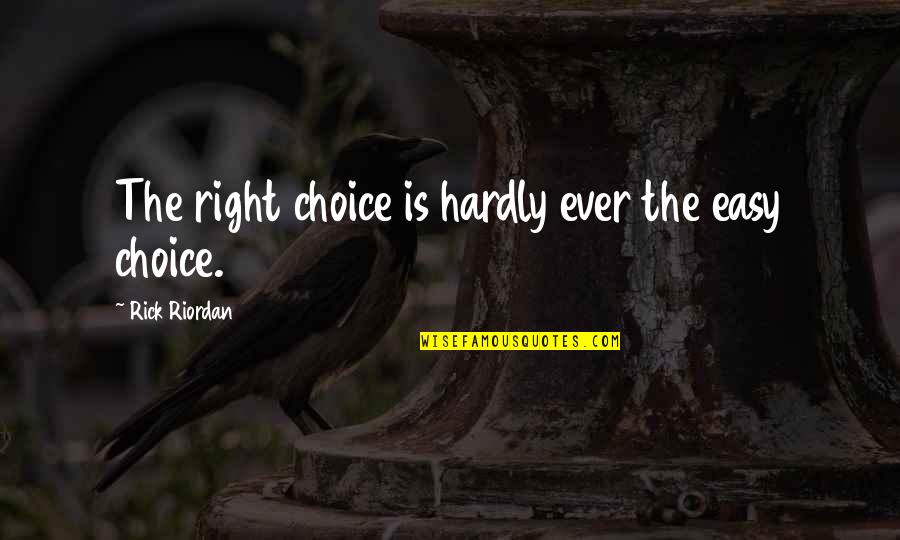 Mititei Recept Quotes By Rick Riordan: The right choice is hardly ever the easy