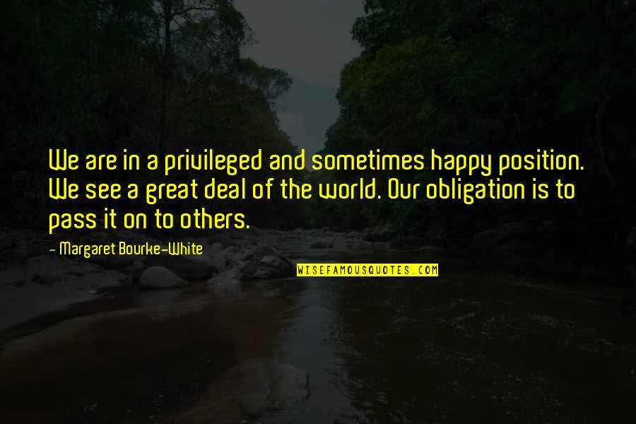 Mitke I Kostana Quotes By Margaret Bourke-White: We are in a privileged and sometimes happy