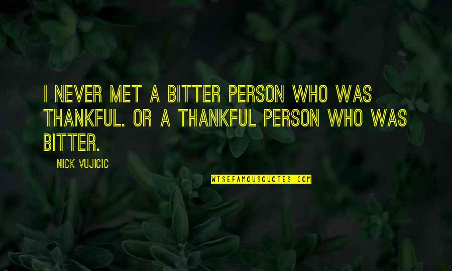 Mitke I Kostana Quotes By Nick Vujicic: I never met a bitter person who was