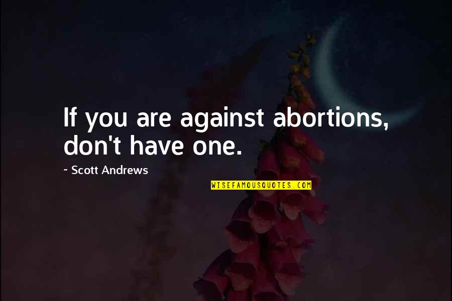 Mitke I Kostana Quotes By Scott Andrews: If you are against abortions, don't have one.