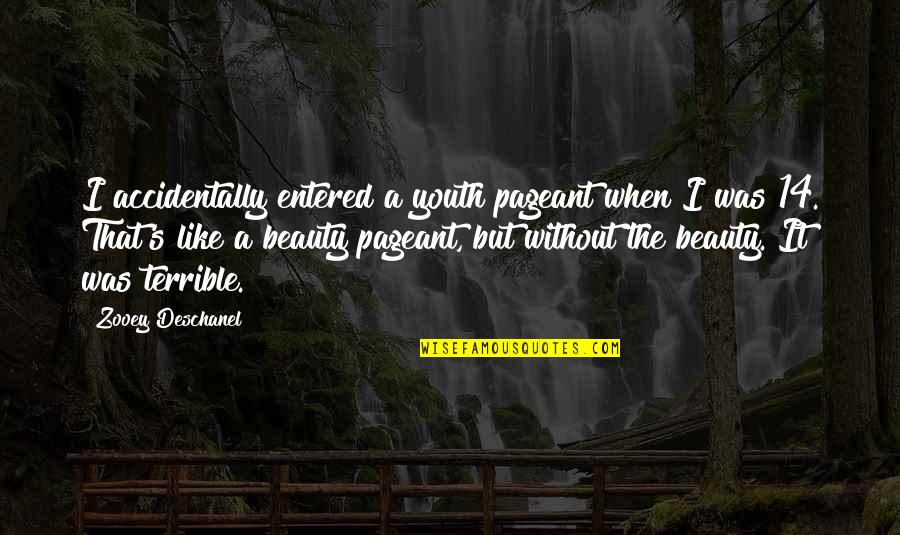Mitke I Kostana Quotes By Zooey Deschanel: I accidentally entered a youth pageant when I