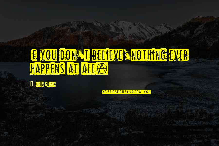 Mitkellma Quotes By John Green: If you don't believe,nothing ever happens at all.