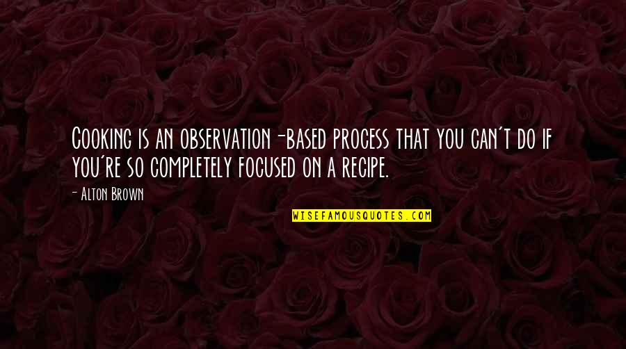 Mitkevicius Quotes By Alton Brown: Cooking is an observation-based process that you can't