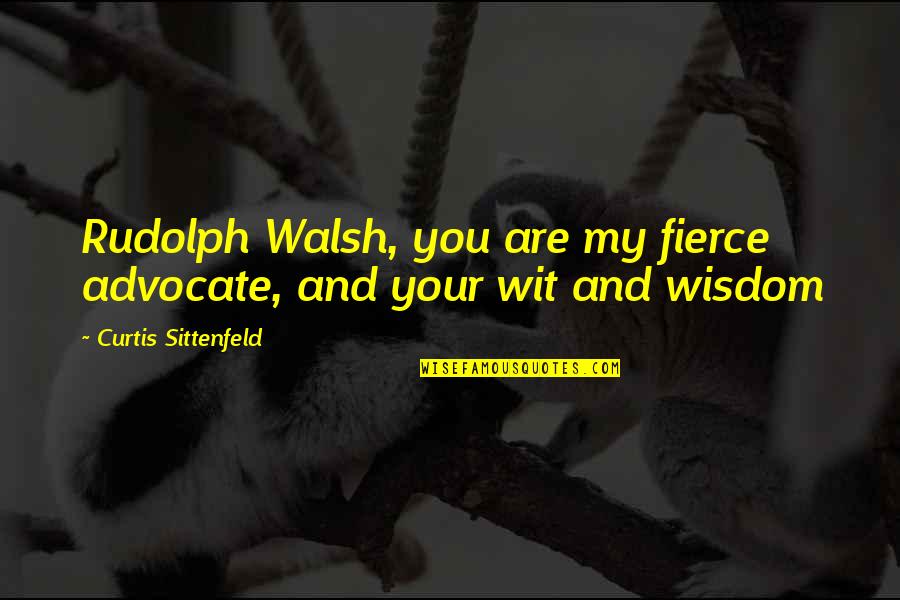 Mitkov Kladenac Quotes By Curtis Sittenfeld: Rudolph Walsh, you are my fierce advocate, and