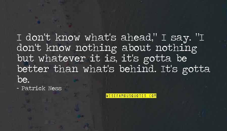 Mitkov Kladenac Quotes By Patrick Ness: I don't know what's ahead," I say. "I