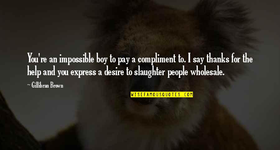 Mitlas Quotes By Gillibran Brown: You're an impossible boy to pay a compliment Mitlas Quotes By Gillibran Brown: You're an impossible boy to pay a compliment