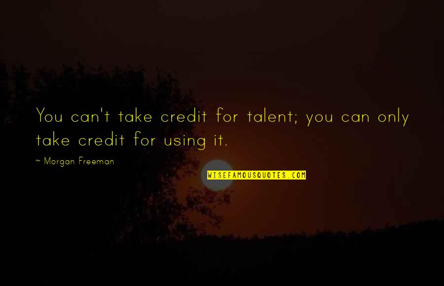 Mitleid Zeigen Quotes By Morgan Freeman: You can't take credit for talent; you can