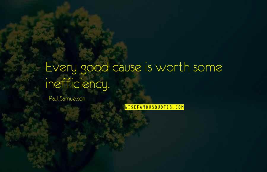 Mitlon Quotes By Paul Samuelson: Every good cause is worth some inefficiency. Mitlon Quotes By Paul Samuelson: Every good cause is worth some inefficiency.