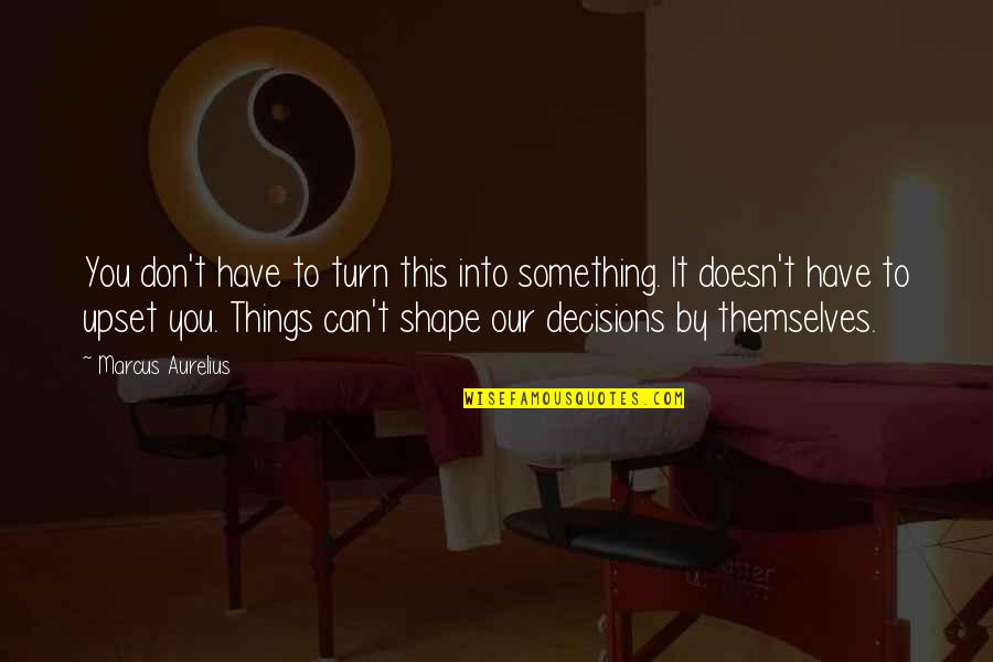 Mitnick Hacker Quotes By Marcus Aurelius: You don't have to turn this into something. Mitnick Hacker Quotes By Marcus Aurelius: You don't have to turn this into something.