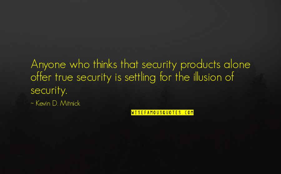 Mitnick Quotes By Kevin D. Mitnick: Anyone who thinks that security products alone offer Mitnick Quotes By Kevin D. Mitnick: Anyone who thinks that security products alone offer