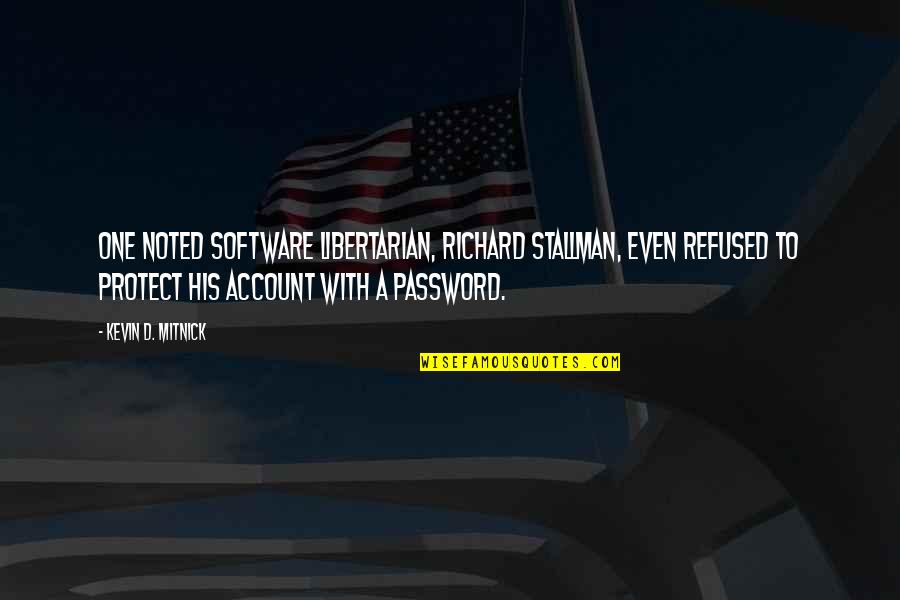 Mitnick Quotes By Kevin D. Mitnick: One noted software libertarian, Richard Stallman, even refused Mitnick Quotes By Kevin D. Mitnick: One noted software libertarian, Richard Stallman, even refused