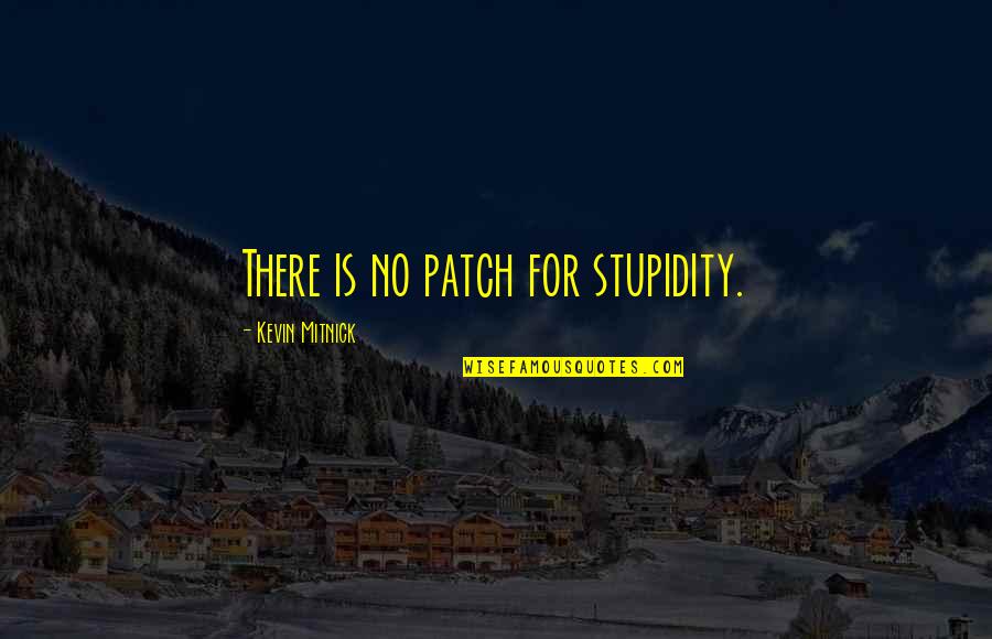 Mitnick Quotes By Kevin Mitnick: There is no patch for stupidity.