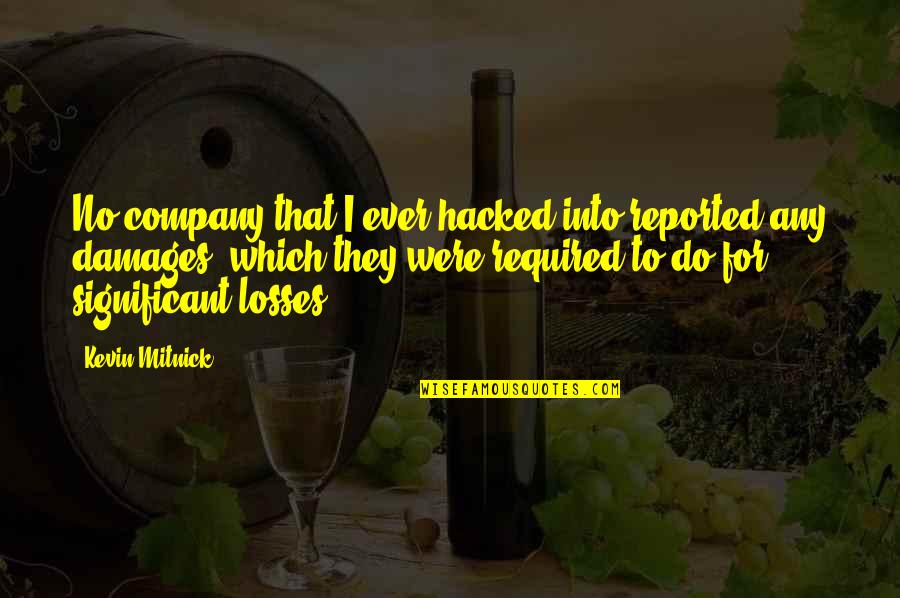 Mitnick Quotes By Kevin Mitnick: No company that I ever hacked into reported