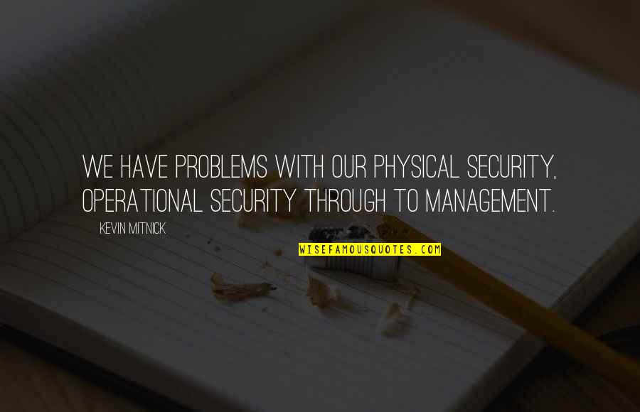 Mitnick Quotes By Kevin Mitnick: We have problems with our physical security, operational