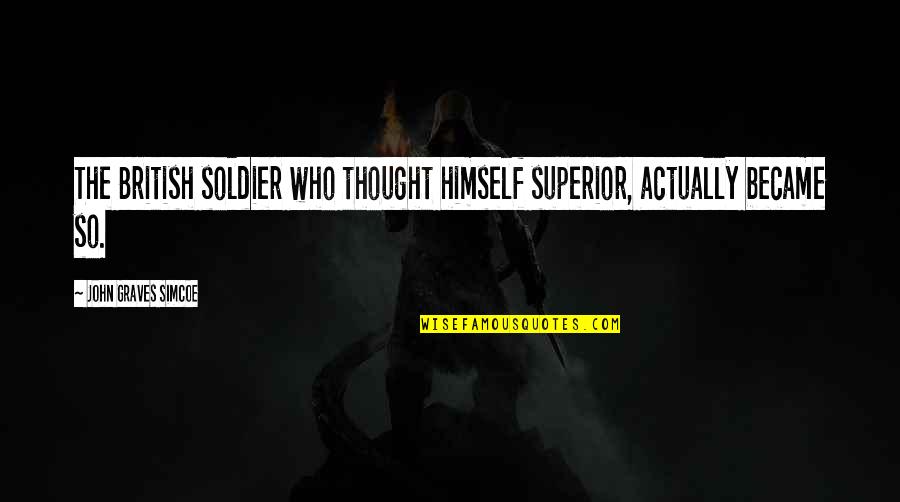 Mitnick Radiologist Quotes By John Graves Simcoe: The British soldier who thought himself superior, actually