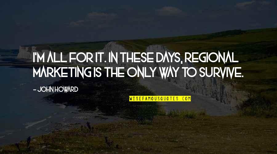 Mitnick Radiologist Quotes By John Howard: I'm all for it. In these days, regional