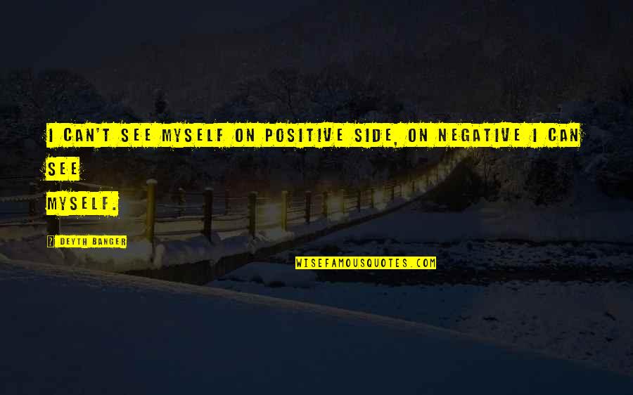 Mitochondrial Quotes By Deyth Banger: I can't see myself on positive side, on