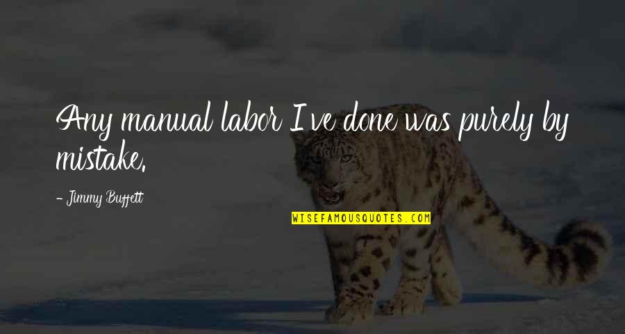 Mitochondrial Quotes By Jimmy Buffett: Any manual labor I've done was purely by