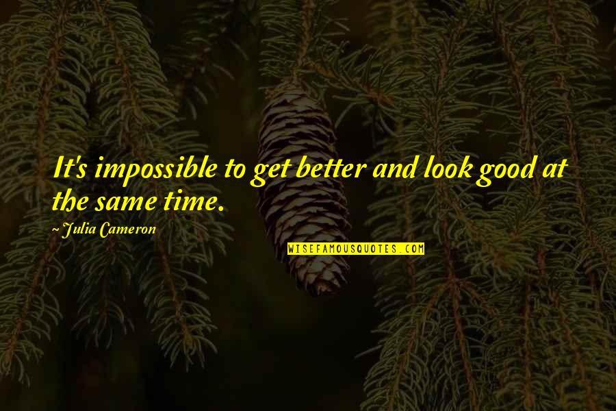 Mitocondrias Estructura Quotes By Julia Cameron: It's impossible to get better and look good Mitocondrias Estructura Quotes By Julia Cameron: It's impossible to get better and look good