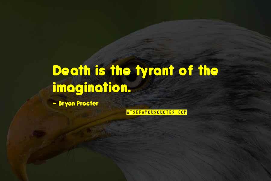 Mitocondrias Felices Quotes By Bryan Procter: Death is the tyrant of the imagination. Mitocondrias Felices Quotes By Bryan Procter: Death is the tyrant of the imagination.