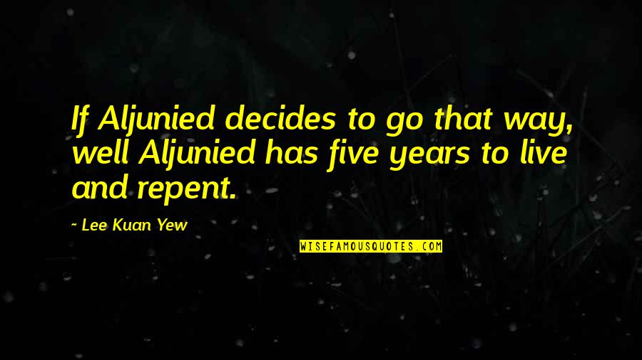 Mitocondrias Felices Quotes By Lee Kuan Yew: If Aljunied decides to go that way, well