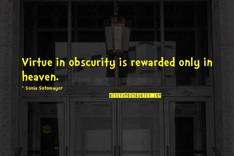 Mitocondrias Felices Quotes By Sonia Sotomayor: Virtue in obscurity is rewarded only in heaven. Mitocondrias Felices Quotes By Sonia Sotomayor: Virtue in obscurity is rewarded only in heaven.