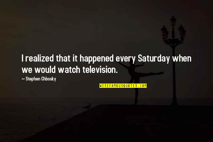 Mitocondrias Felices Quotes By Stephen Chbosky: I realized that it happened every Saturday when