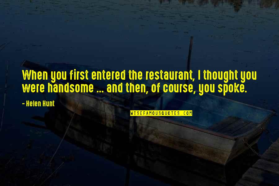Mitomo Truend Quotes By Helen Hunt: When you first entered the restaurant, I thought Mitomo Truend Quotes By Helen Hunt: When you first entered the restaurant, I thought