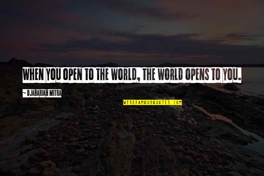 Mitra Quotes By Djahariah Mitra: When you open to the world, the world