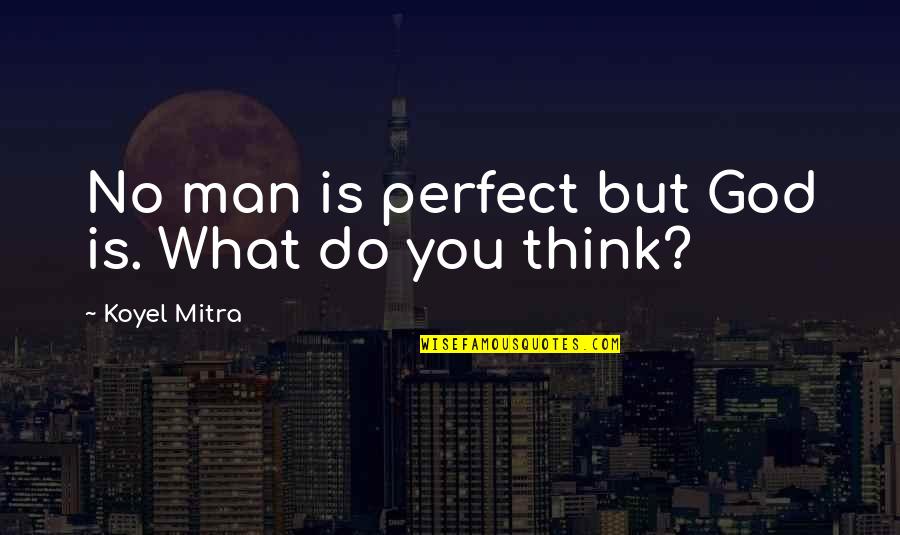 Mitra Quotes By Koyel Mitra: No man is perfect but God is. What