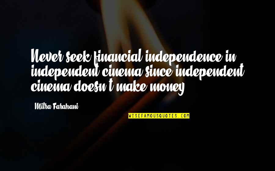 Mitra Quotes By Mitra Farahani: Never seek financial independence in independent cinema since