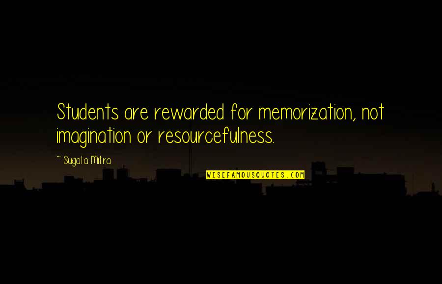 Mitra Quotes By Sugata Mitra: Students are rewarded for memorization, not imagination or