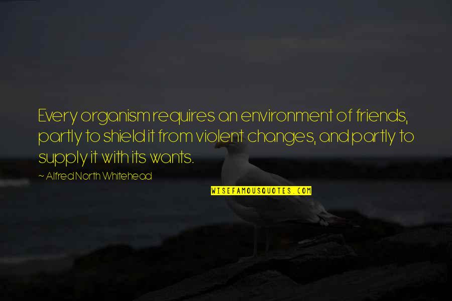 Mitraillette Quotes By Alfred North Whitehead: Every organism requires an environment of friends, partly Mitraillette Quotes By Alfred North Whitehead: Every organism requires an environment of friends, partly